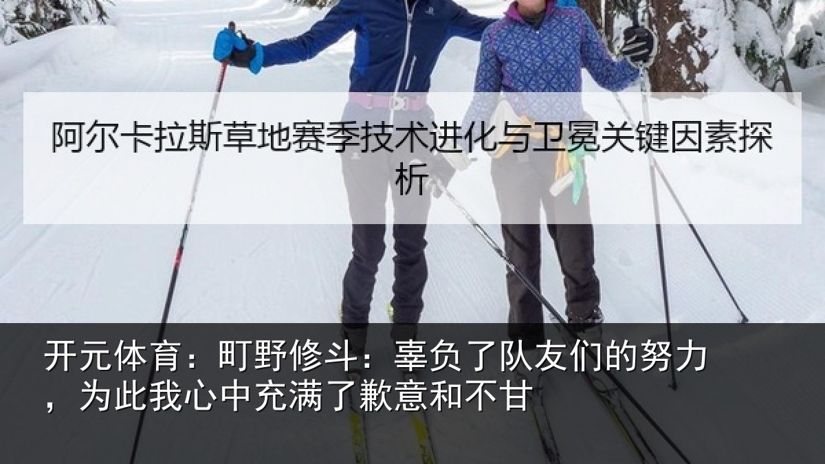 开元体育：町野修斗：辜负了队友们的努力，为此我心中充满了歉意和不甘