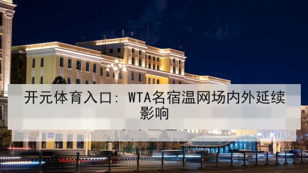 开元体育入口: WTA名宿温网场内外延续影响 开元体育入口: WTA名宿温网场内外延续影响